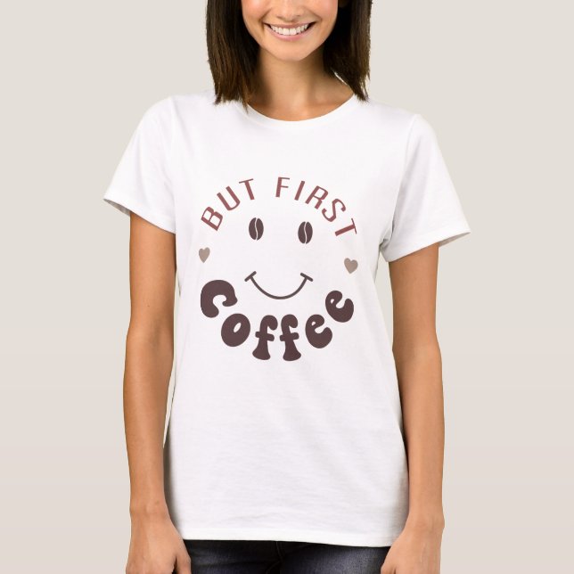Aber zuerst, Kaffee T-Shirt (Vorderseite)