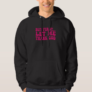 Aber zuerst Ließ ich Gott sei Dank 1 Hoodie