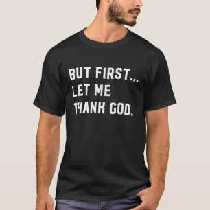 Aber zuerst Ließ ich Gott sei Dank Glaube Jesus Re T-Shirt