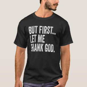 Aber zuerst Ließ ich Gott sei Dank T-Shirt