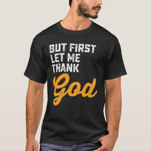 Aber zuerst möchte ich Gott danken T-Shirt