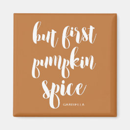 Aber zuerst Pumpkin Gewürz hinzufügen Name Magnet