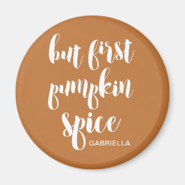 Aber zuerst Pumpkin Gewürz hinzufügen Name Magnet