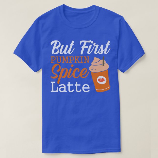 Aber zuerst Pumpkin Gewürz Latte Erntedank Drink F T-Shirt (Design vorne)