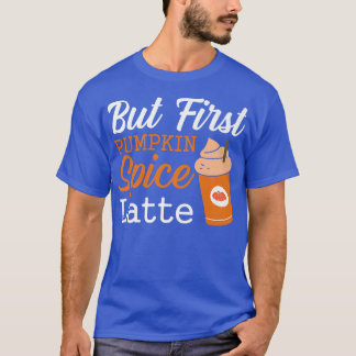 Aber zuerst Pumpkin Gewürz Latte Erntedank Drink F T-Shirt