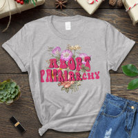 Abort Patriarchy Shirt, Destroy Patriarchy T - Shi