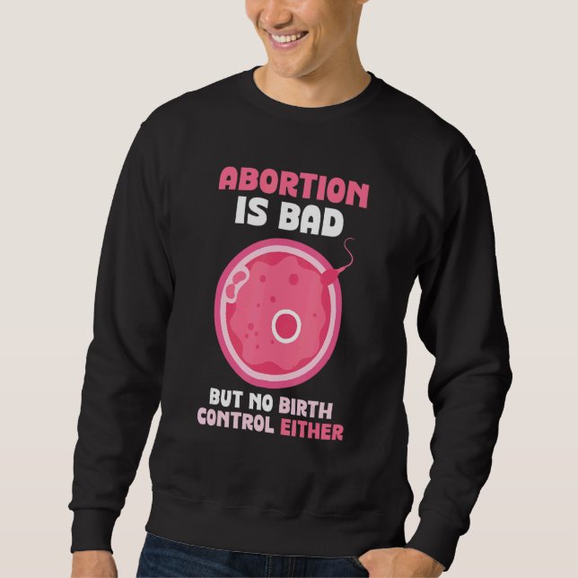 Abortion is bad but no birth control either   Pro  Sweatshirt (Vorderseite)
