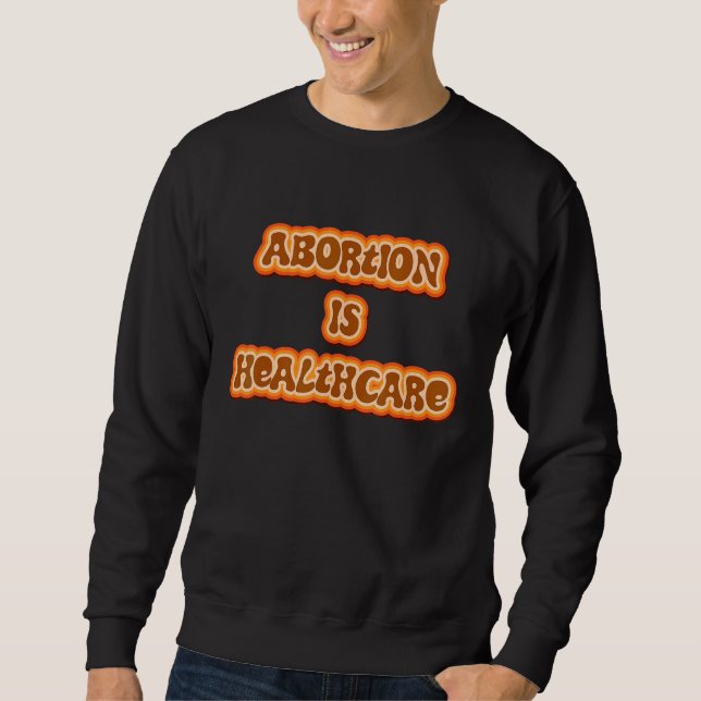 Abortion Is Healthcare Pro Choice Feminist Women's Sweatshirt (Vorderseite)