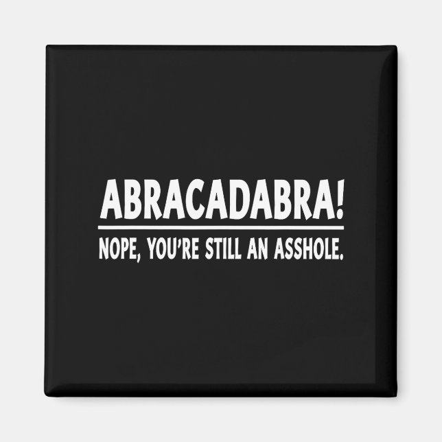 Abracadabra Nope You're Still An Hole Funny Quotes Magnet (Vorne)