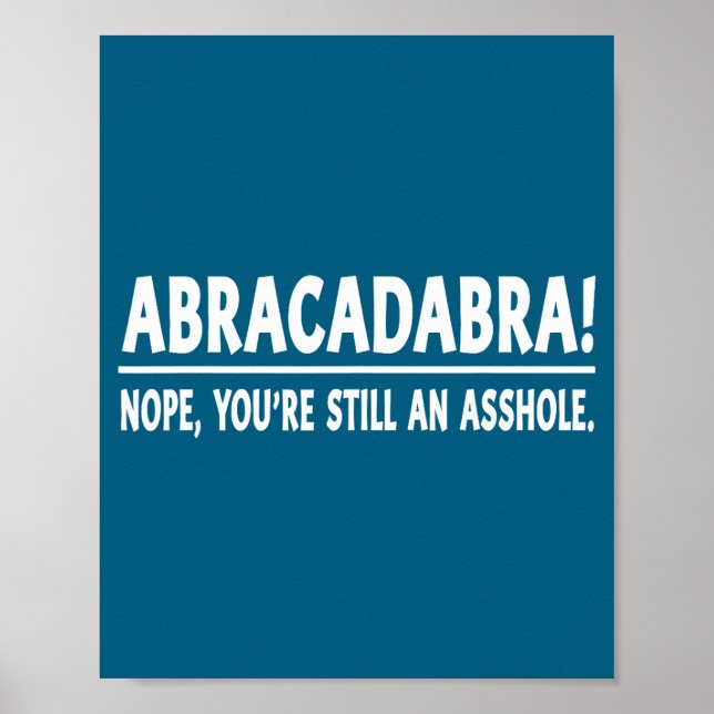 Abracadabra Nope You're Still An Hole Funny Quotes Poster (Vorne)
