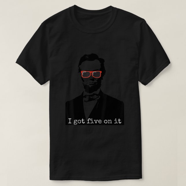Abraham Lincoln Got ich fünf davon T-Shirt (Design vorne)