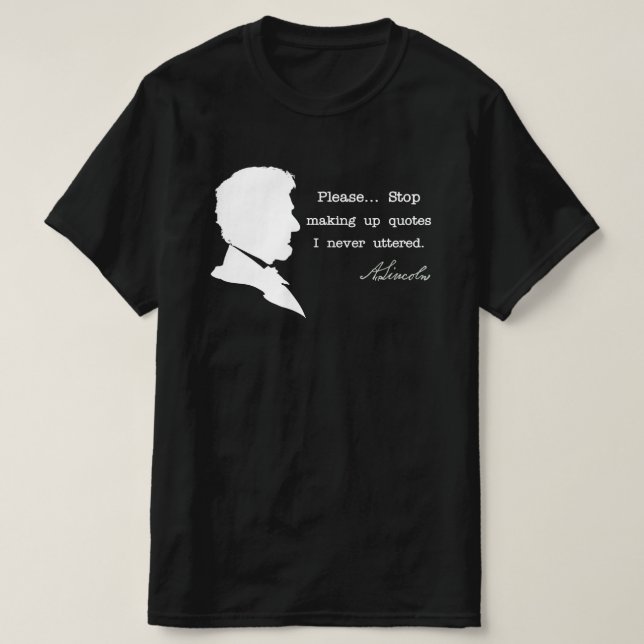 Abraham Lincoln, Hör auf, Zitate zu machen T-Shirt (Design vorne)