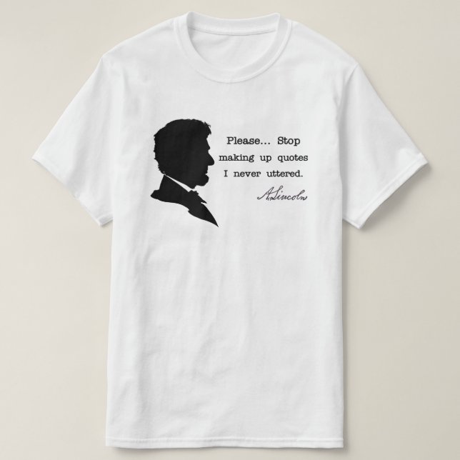 Abraham Lincoln, Hör auf, Zitate zu machen T-Shirt (Design vorne)