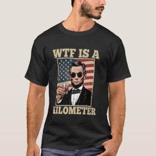 Abraham Lincoln WTF ist ein Kilometer schöner 4. J T-Shirt
