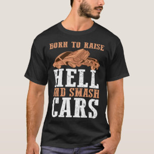 Abriss Derby Geboren, Hell zu heben und Autos zu z T-Shirt