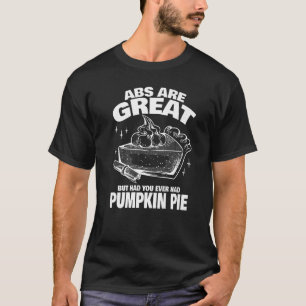 Abs are Great, aber haben Sie versucht Pumpkin Pie T-Shirt