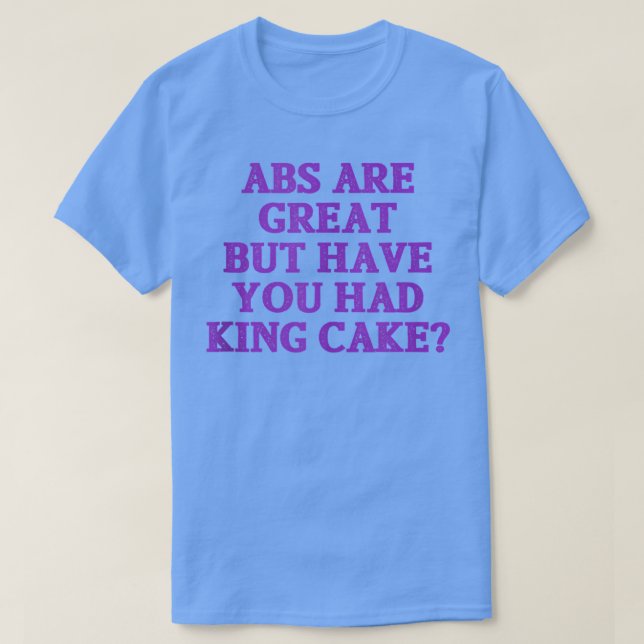 Abs sind großartig, aber hast du King Cake Funny M T-Shirt (Design vorne)