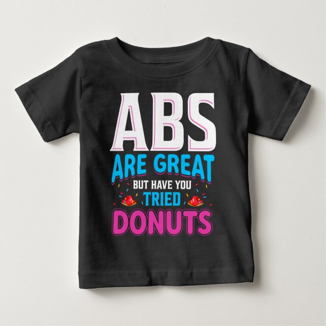 Abs sind toll, aber haben Sie versucht Donuts? Baby T-shirt (Vorderseite)