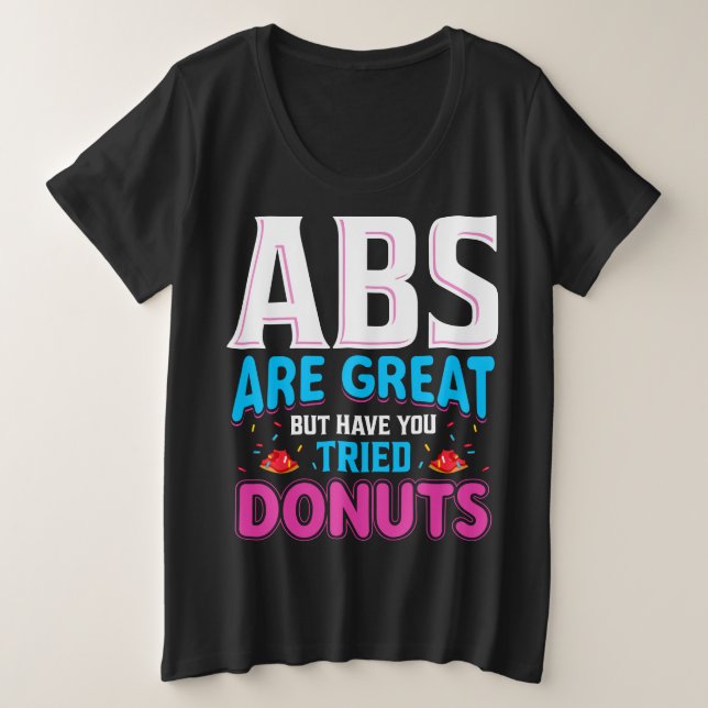 Abs sind toll, aber haben Sie versucht Donuts? Große Größe T-Shirt (Design vorne)