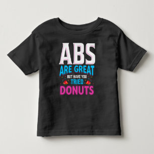 Abs sind toll, aber haben Sie versucht Donuts? Kleinkind T-shirt