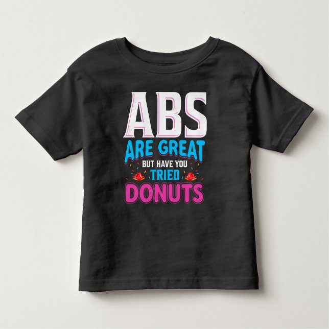 Abs sind toll, aber haben Sie versucht Donuts? Kleinkind T-shirt (Vorderseite)