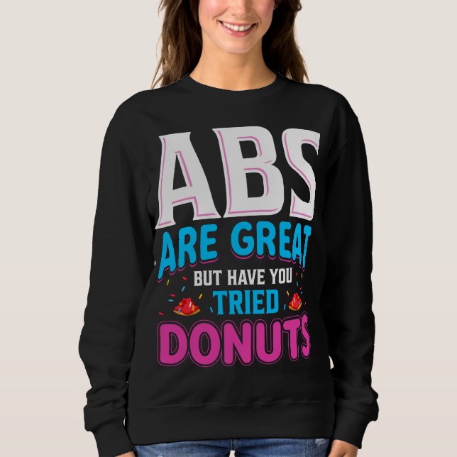 Abs sind toll, aber haben Sie versucht Donuts? Sweatshirt (Vorderseite)