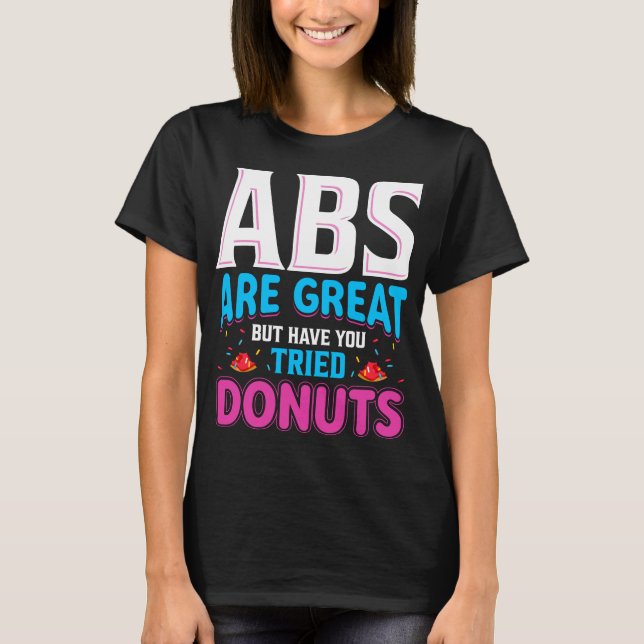 Abs sind toll, aber haben Sie versucht Donuts? T-Shirt (Vorderseite)