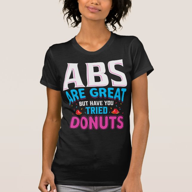 Abs sind toll, aber haben Sie versucht Donuts? T-Shirt (Vorderseite)