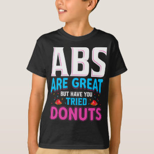Abs sind toll, aber haben Sie versucht Donuts? T-Shirt