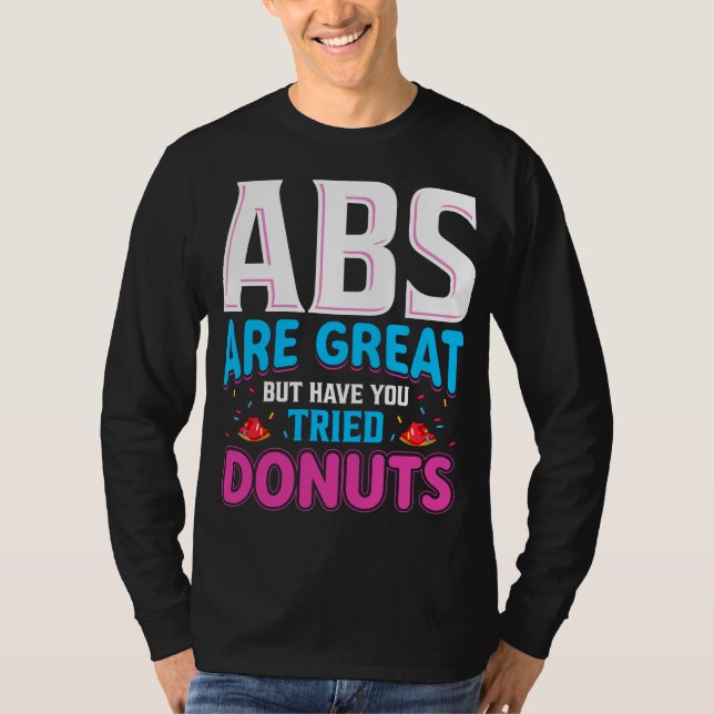 Abs sind toll, aber haben Sie versucht Donuts? T-Shirt (Vorderseite)