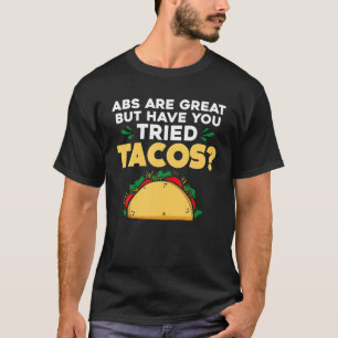 ABS sind toll, aber haben Sie versucht, Tacos Taco T-Shirt