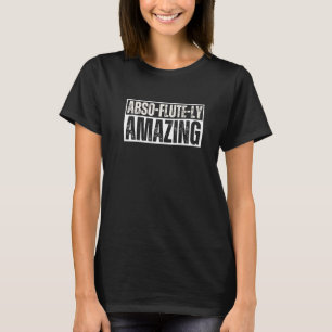 Abso Flute Ly Phantastisch Flute Player Musical In T-Shirt
