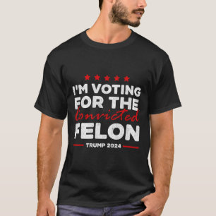 Abstimmung für den verurteilten Felon Trump T-Shirt