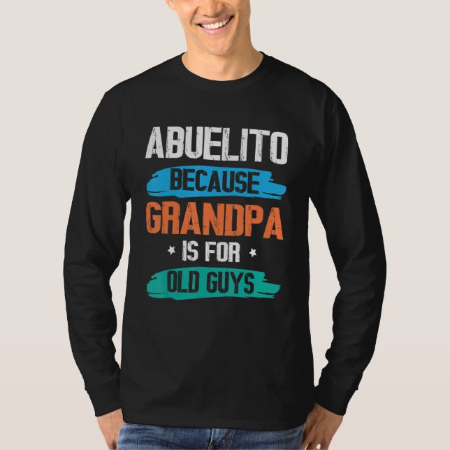 Abuelito Because Grandpa Is For Old Guys Happy Day T-Shirt (Vorderseite)