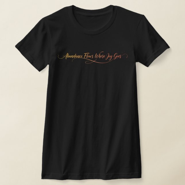 Abundance Flows Where Joy Goes - Manifestation  T-Shirt (Ablage )