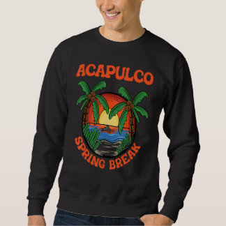 Acapulco Spring Break School Vacation Beach Trip C Sweatshirt