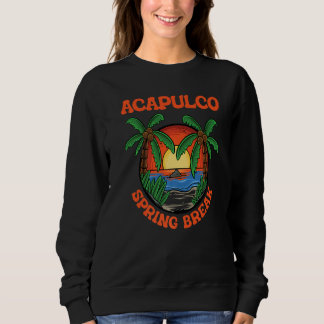 Acapulco Spring Break School Vacation Beach Trip C Sweatshirt