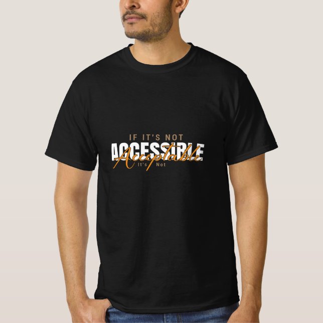 Accessible, It's Not Acceptable T-Shirt (Vorderseite)