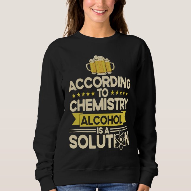 According To Chemistry Alcohol Is A Solution Chemi Sweatshirt (Vorderseite)