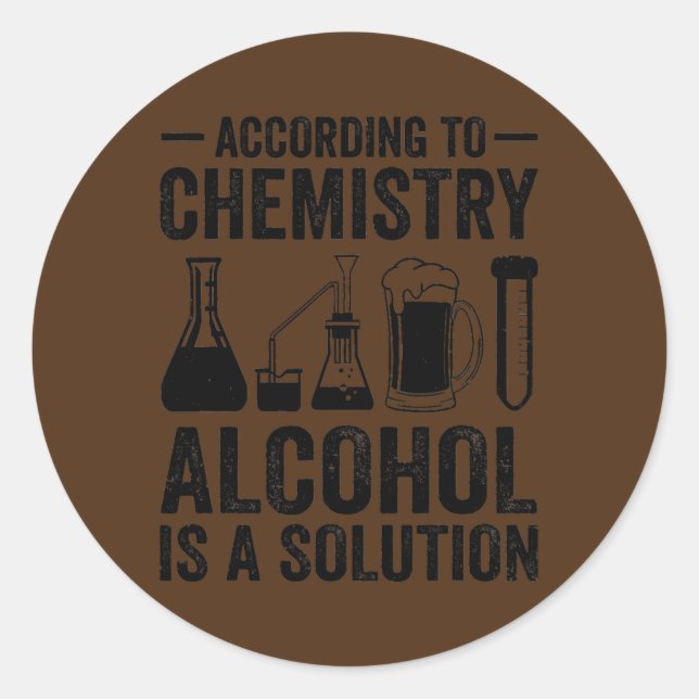 According To Chemistry Alcohol Is A Solution Runder Aufkleber (Vorderseite)
