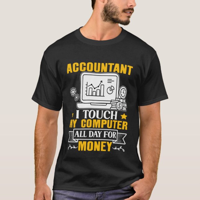 Accountant  I Touch My Computer All Day For Money T-Shirt (Vorderseite)