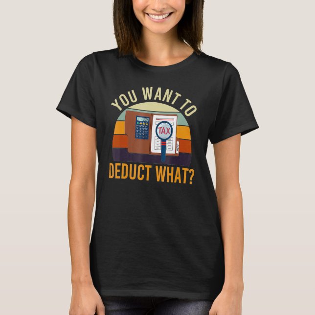 Accountant You Want Deduct What Tax Joke Accountin T-Shirt (Vorderseite)