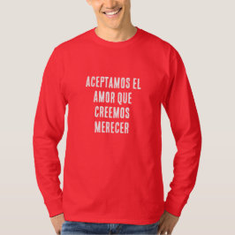 ACEPTAMOS EL AMOR QUE CREEMOS MERECER T-Shirt