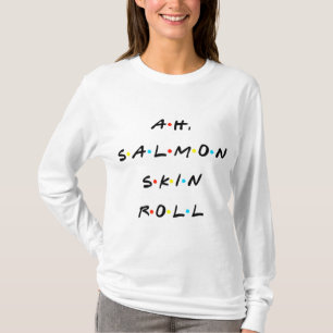 Ach, Lachs Skin Roll Funny Zitat mit Freunden T-Shirt