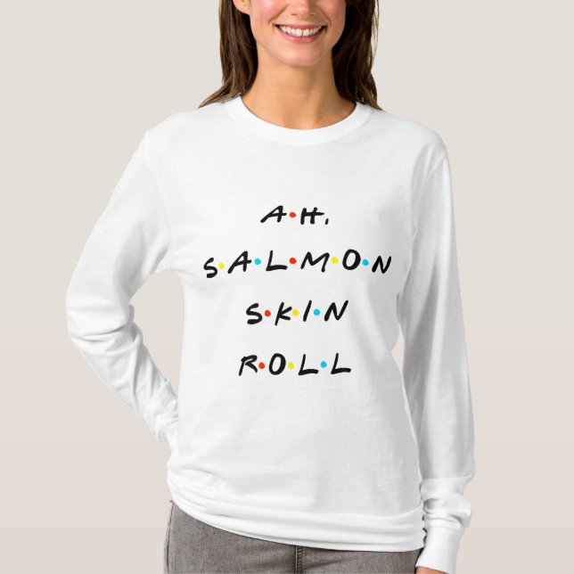 Ach, Lachs Skin Roll Funny Zitat mit Freunden T-Shirt (Vorderseite)