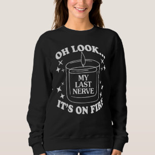 Ach schau mal, mein letzter Nerv ist auf dem Feuer Sweatshirt