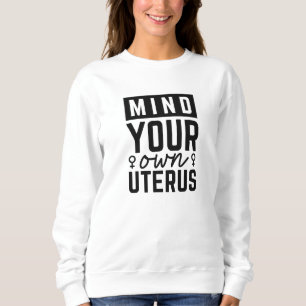 Achten Sie auf Ihren eigenen Uterus Sweatshirt