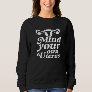 Achten Sie auf Ihren eigenen Uterus Sweatshirt