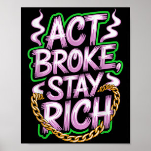 Act Broke Bleibe reichhaltiges Geld Mindset Quote  Poster