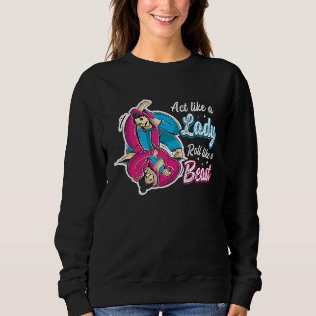 Act Like A Lady Roll Like A Beast Jiu Jitsu 1 Sweatshirt (Vorderseite)